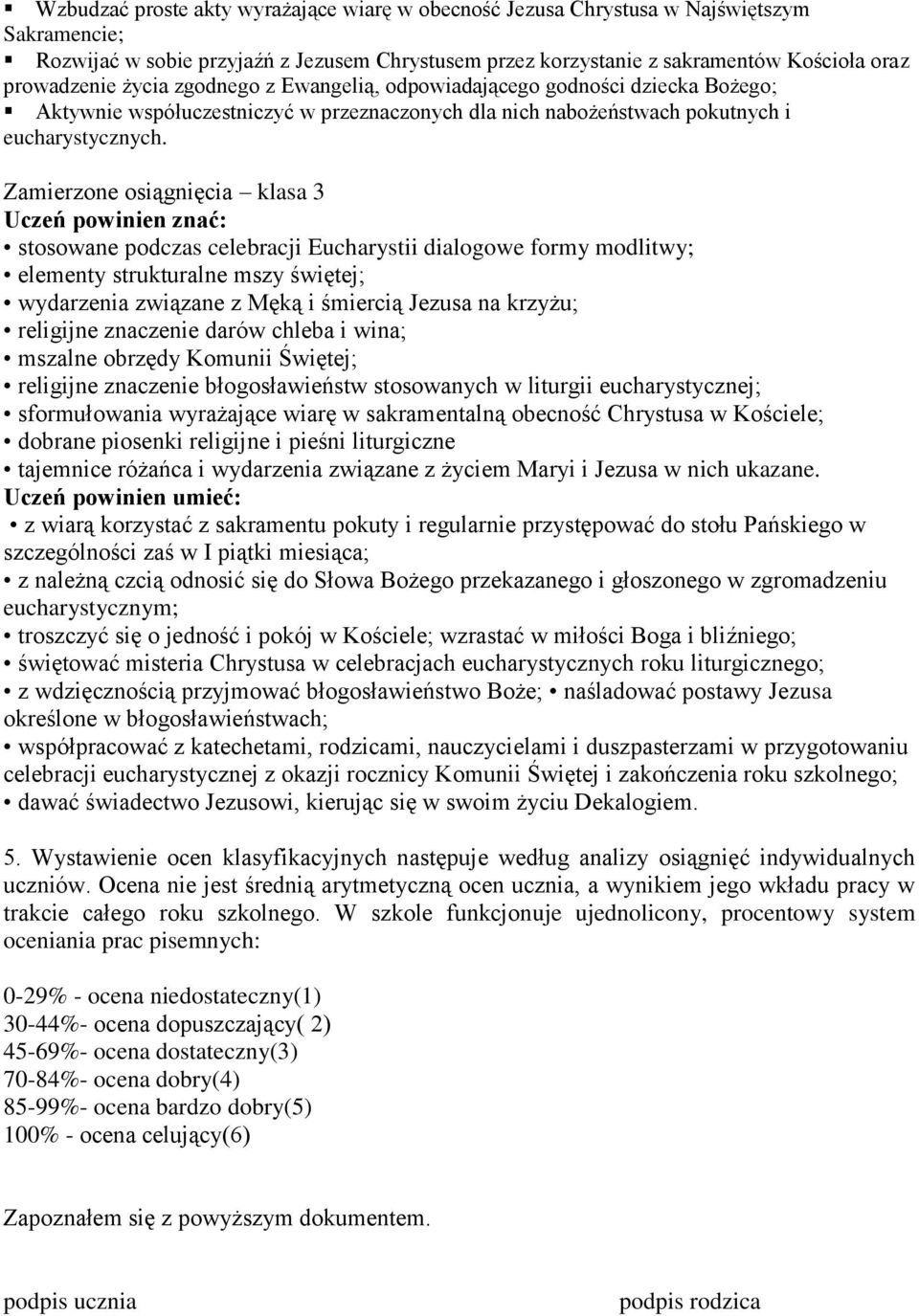 Zamierzone osiągnięcia klasa 3 Uczeń powinien znać: stosowane podczas celebracji Eucharystii dialogowe formy modlitwy; elementy strukturalne mszy świętej; wydarzenia związane z Męką i śmiercią Jezusa