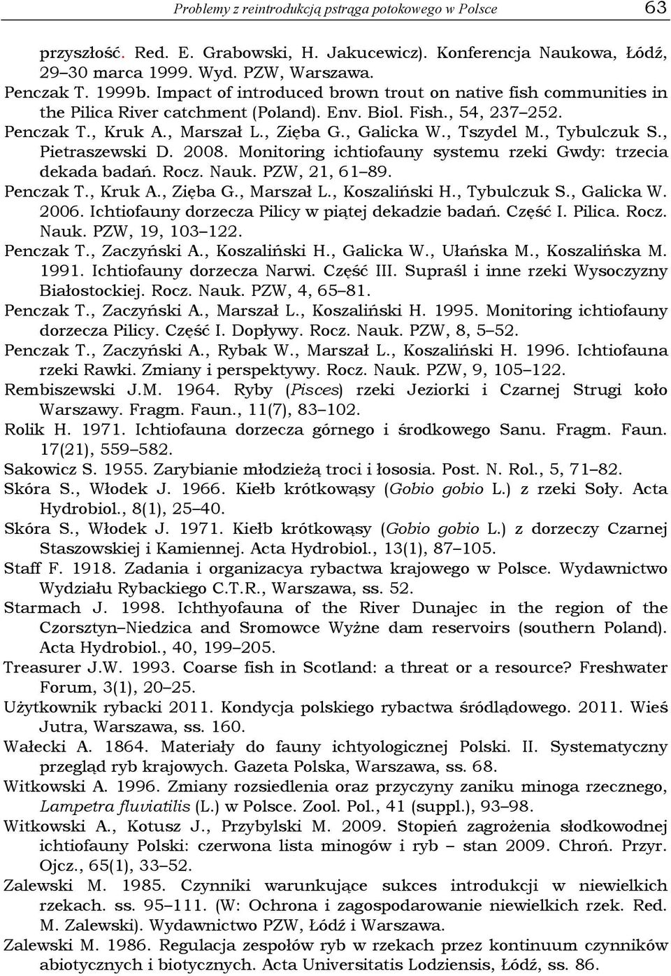 , Tybulczuk S., Pietraszewski D. 2008. Monitoring ichtiofauny systemu rzeki Gwdy: trzecia dekada badań. Rocz. Nauk. PZW, 21, 61 89. Penczak T., Kruk A., Zięba G., Marszał L., Koszaliński H.