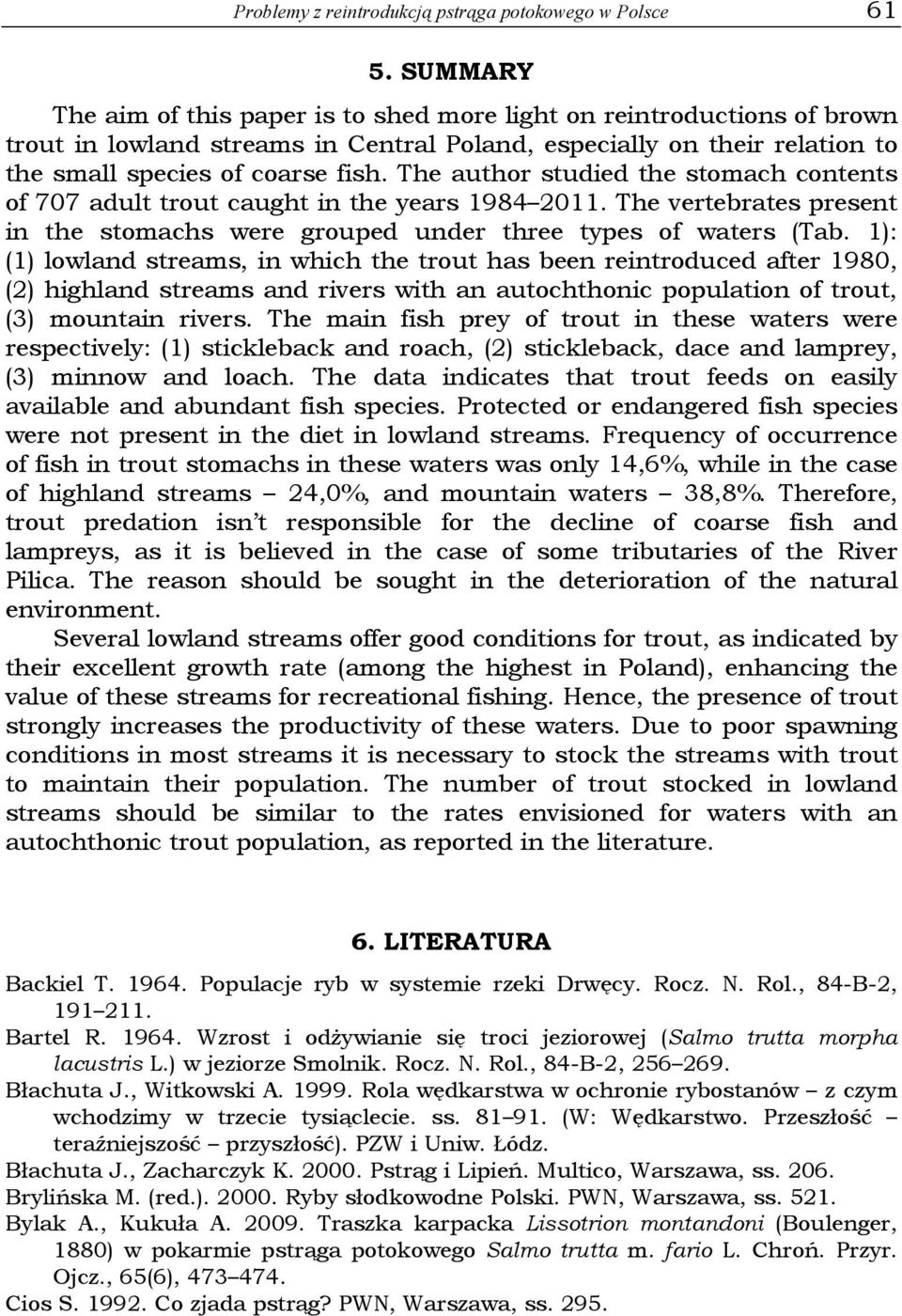 The author studied the stomach contents of 707 adult trout caught in the years 1984 2011. The vertebrates present in the stomachs were grouped under three types of waters (Tab.