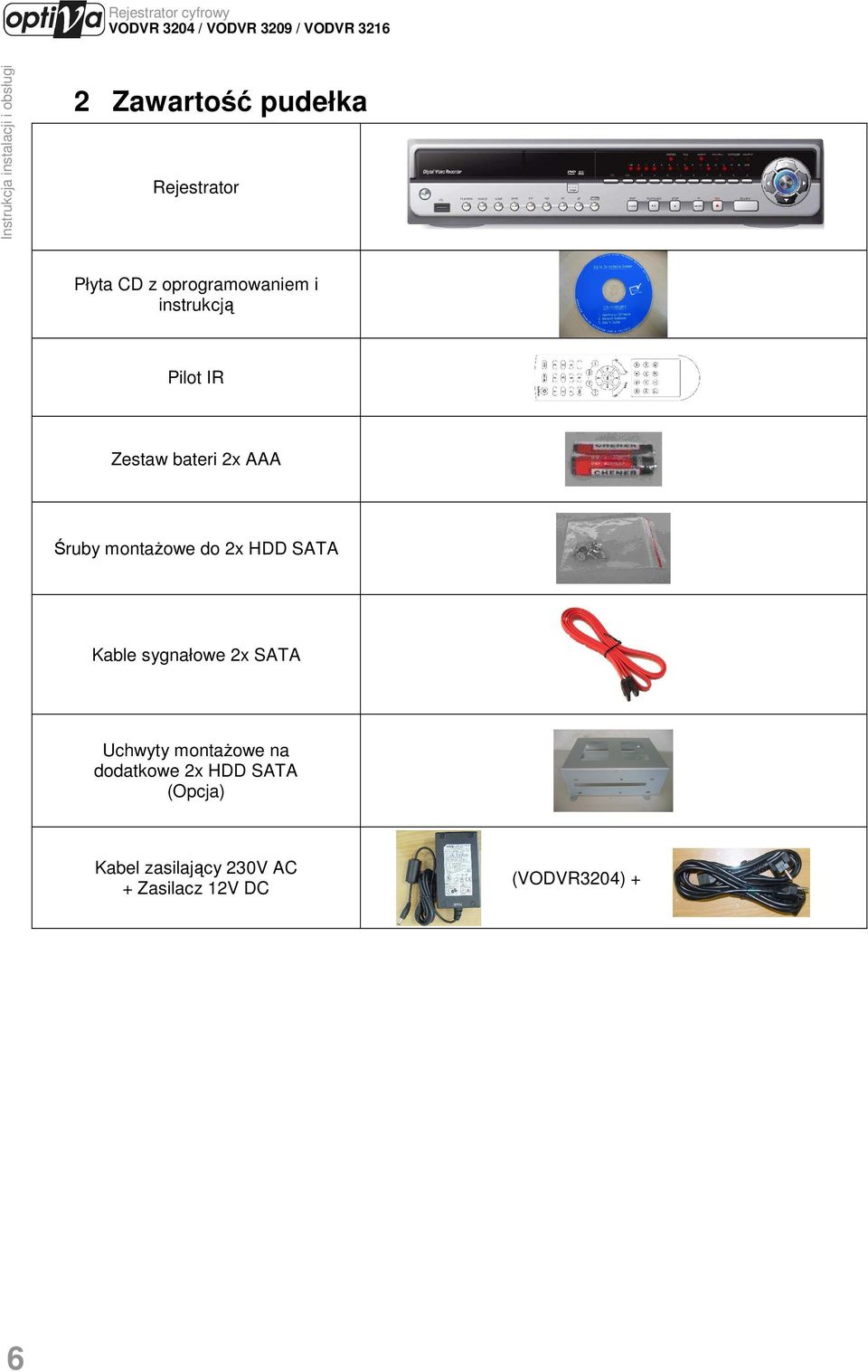 SATA Kable sygnałowe 2x SATA Uchwyty montaŝowe na dodatkowe 2x HDD