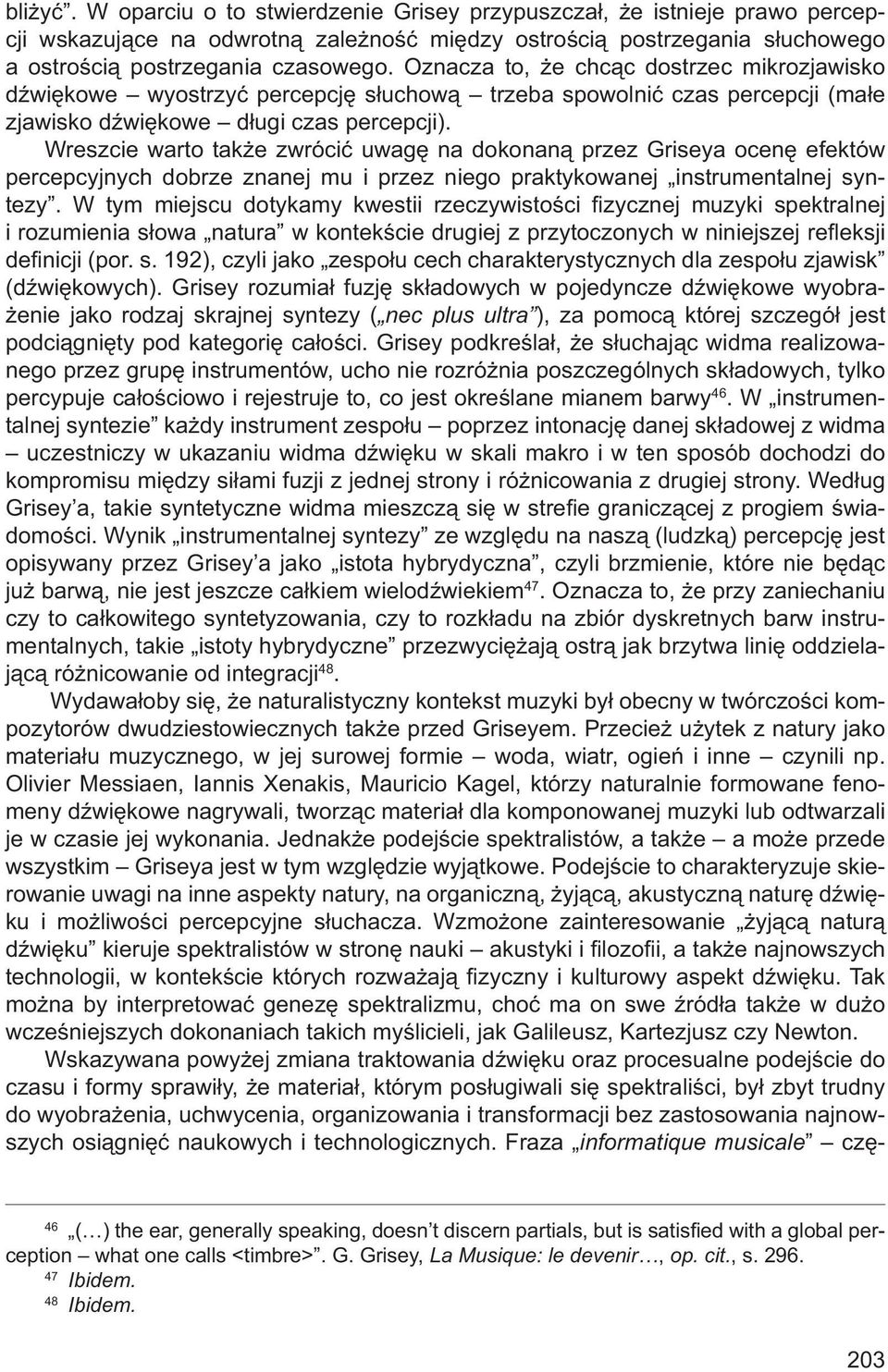 Wreszcie warto także zwrócić uwagę na dokonaną przez Griseya ocenę efektów percepcyjnych dobrze znanej mu i przez niego praktykowanej instrumentalnej syntezy.