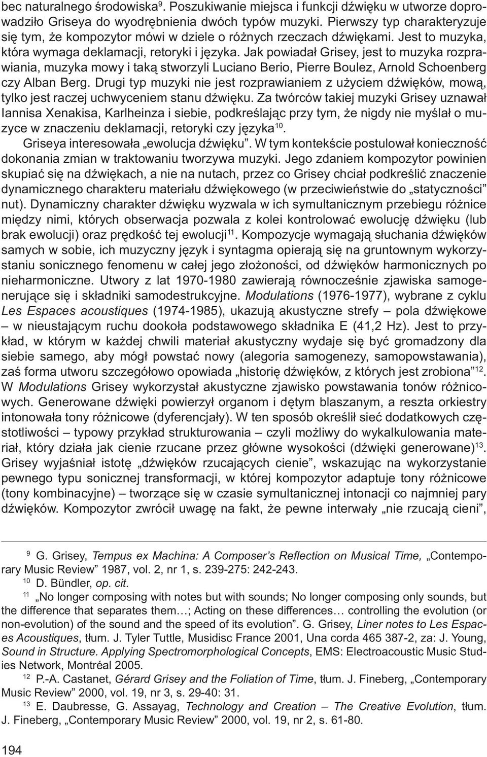 Jak powiadał Grisey, jest to muzyka rozprawiania, muzyka mowy i taką stworzyli Luciano Berio, Pierre Boulez, Arnold Schoenberg czy Alban Berg.