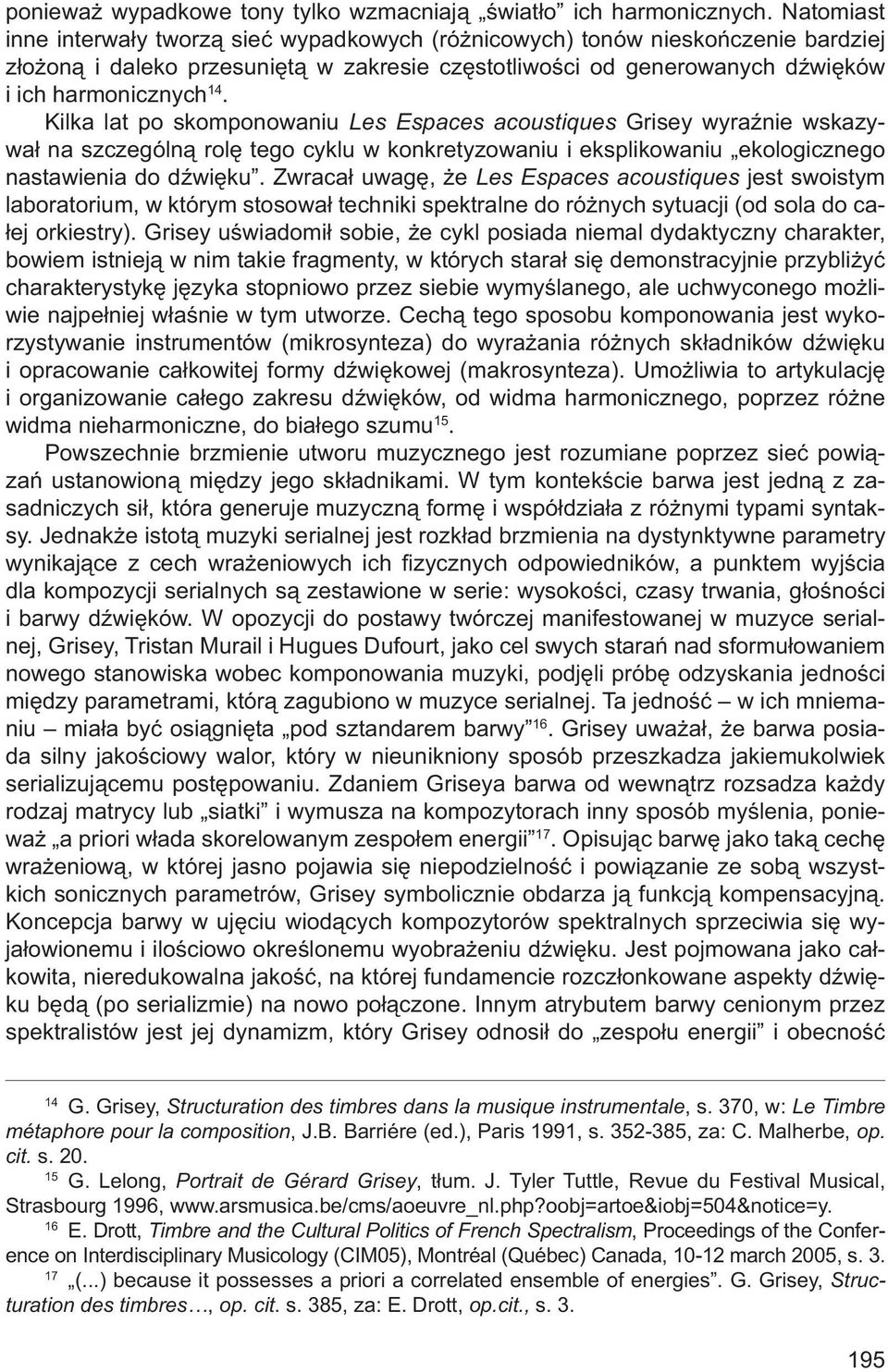 Kilka lat po skomponowaniu Les Espaces acoustiques Grisey wyraźnie wskazywał na szczególną rolę tego cyklu w konkretyzowaniu i eksplikowaniu ekologicznego nastawienia do dźwięku.