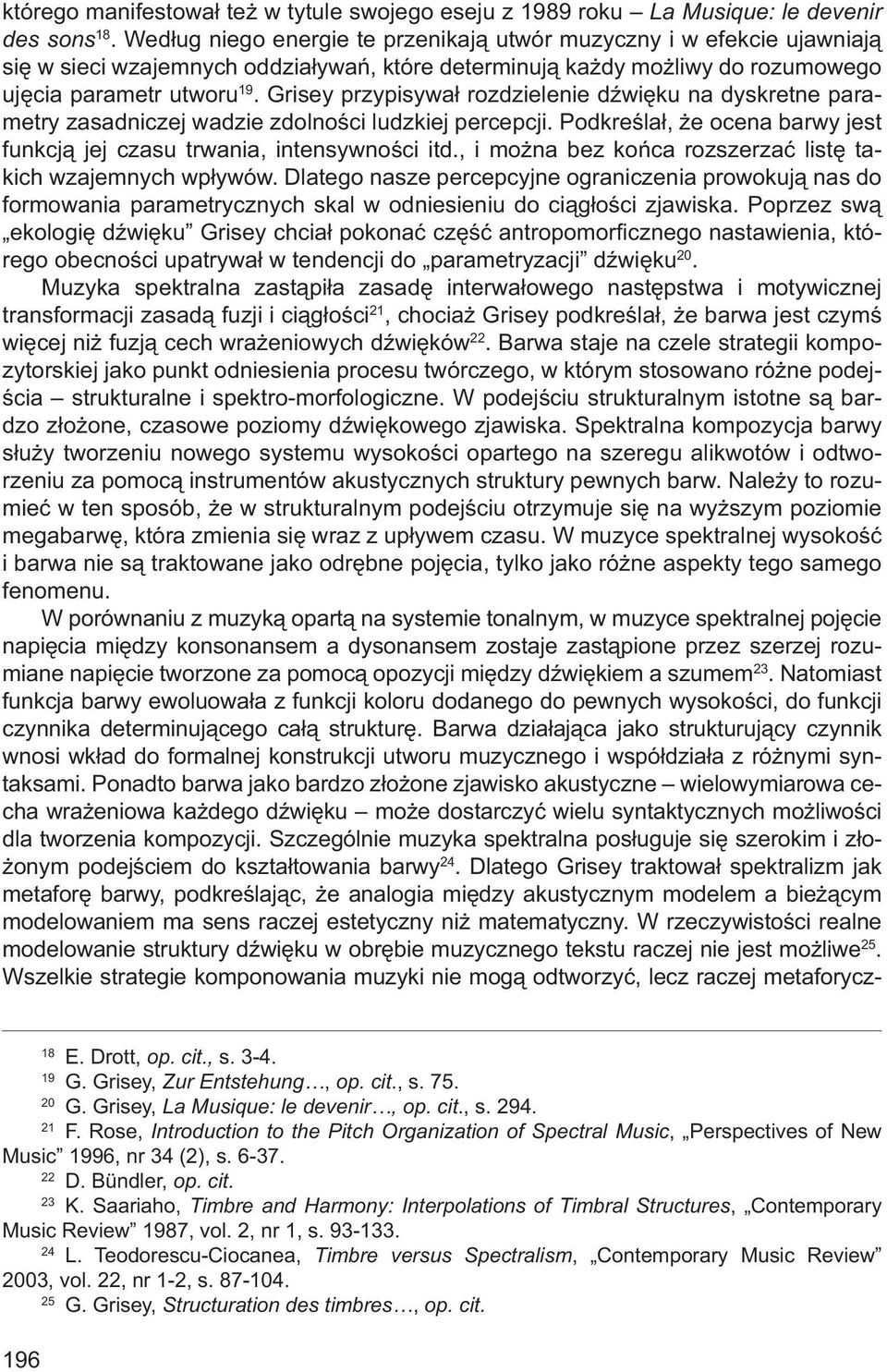 Grisey przypisywał rozdzielenie dźwięku na dyskretne parametry zasadniczej wadzie zdolności ludzkiej percepcji. Podkreślał, że ocena barwy jest funkcją jej czasu trwania, intensywności itd.