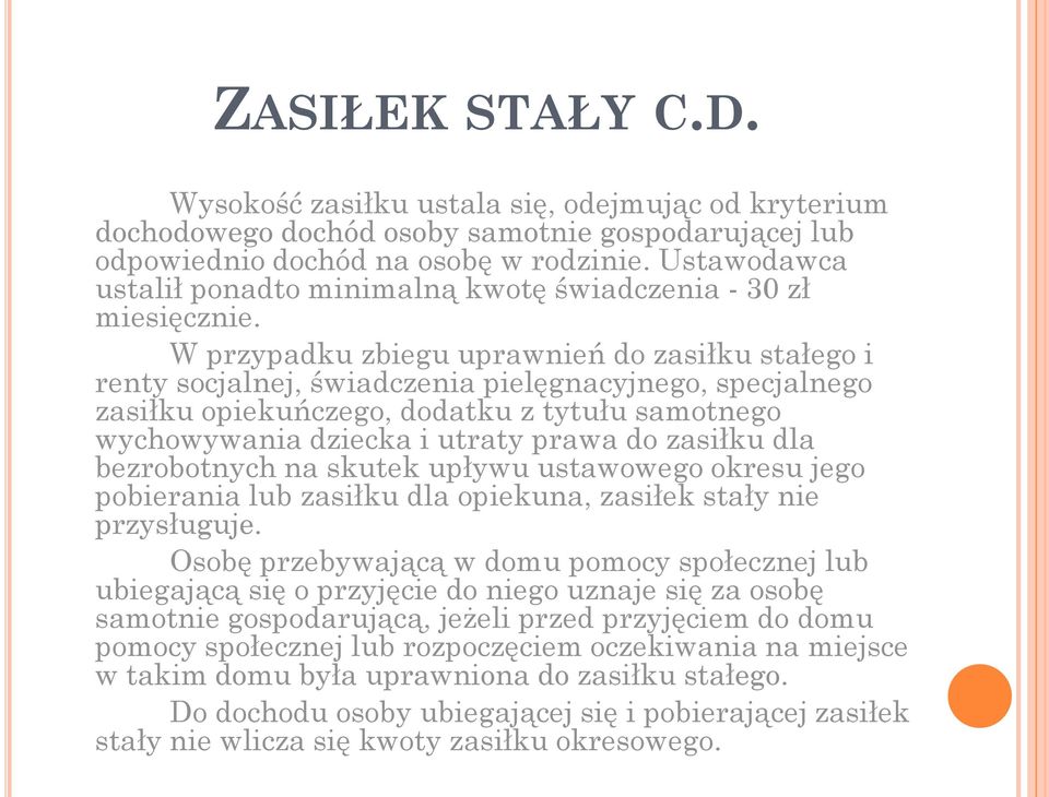 W przypadku zbiegu uprawnień do zasiłku stałego i renty socjalnej, świadczenia pielęgnacyjnego, specjalnego zasiłku opiekuńczego, dodatku z tytułu samotnego wychowywania dziecka i utraty prawa do