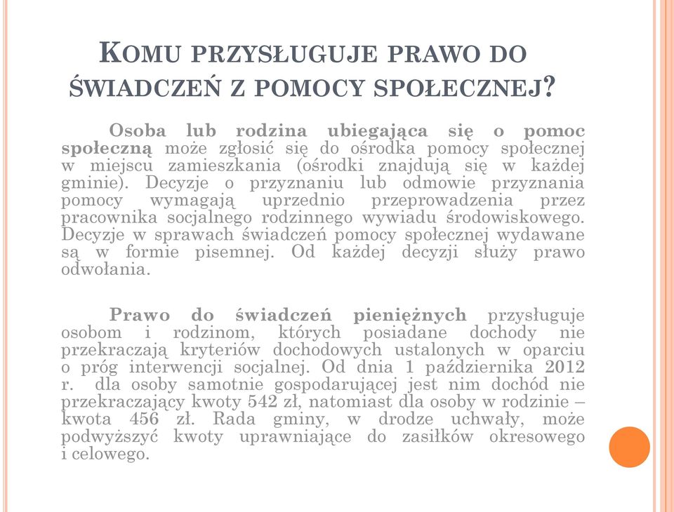 Decyzje o przyznaniu lub odmowie przyznania pomocy wymagają uprzednio przeprowadzenia przez pracownika socjalnego rodzinnego wywiadu środowiskowego.