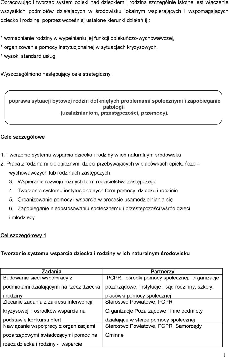 : * wzmacnianie rodziny w wypełnianiu jej funkcji opiekuńczo-wychowawczej, * organizowanie pomocy instytucjonalnej w sytuacjach kryzysowych, * wysoki standard usług.