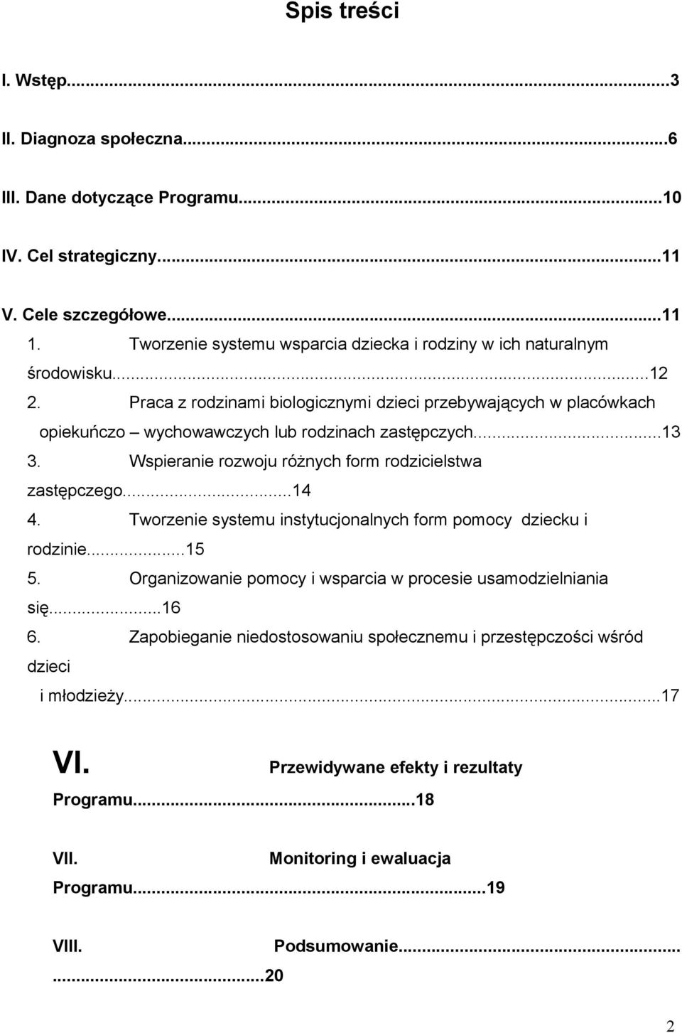 Praca z rodzinami biologicznymi dzieci przebywających w placówkach opiekuńczo wychowawczych lub rodzinach zastępczych...13 3. Wspieranie rozwoju różnych form rodzicielstwa zastępczego...14 4.