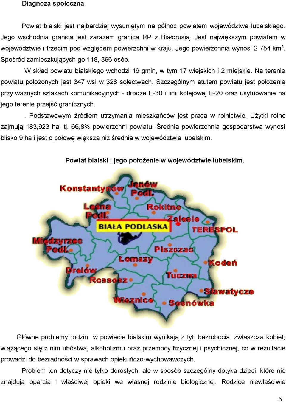 W skład powiatu bialskiego wchodzi 19 gmin, w tym 17 wiejskich i 2 miejskie. Na terenie powiatu położonych jest 347 wsi w 328 sołectwach.