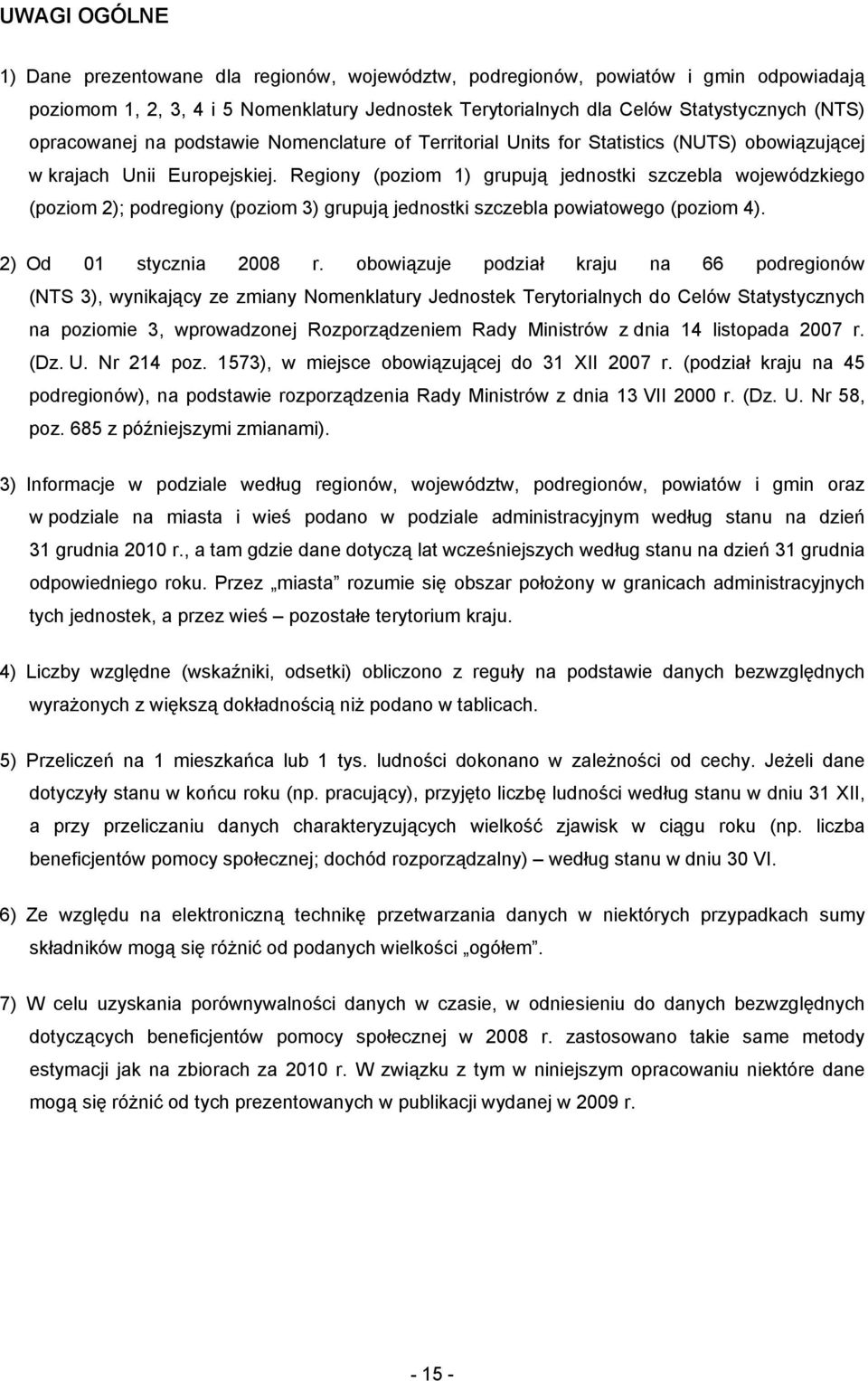 Regiony (poziom 1) grupują jednostki szczebla wojewódzkiego (poziom 2); podregiony (poziom 3) grupują jednostki szczebla powiatowego (poziom 4). 2) Od 01 stycznia 2008 r.