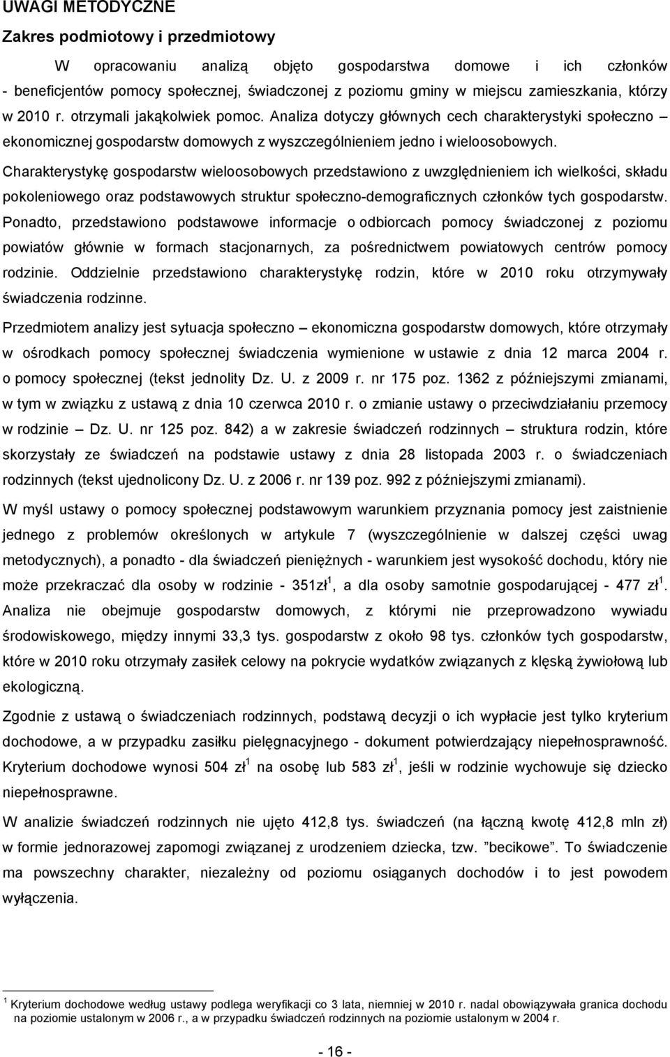 Charakterystykę gospodarstw wieloosobowych przedstawiono z uwzględnieniem ich wielkości, składu pokoleniowego oraz podstawowych struktur społeczno-demograficznych członków tych gospodarstw.