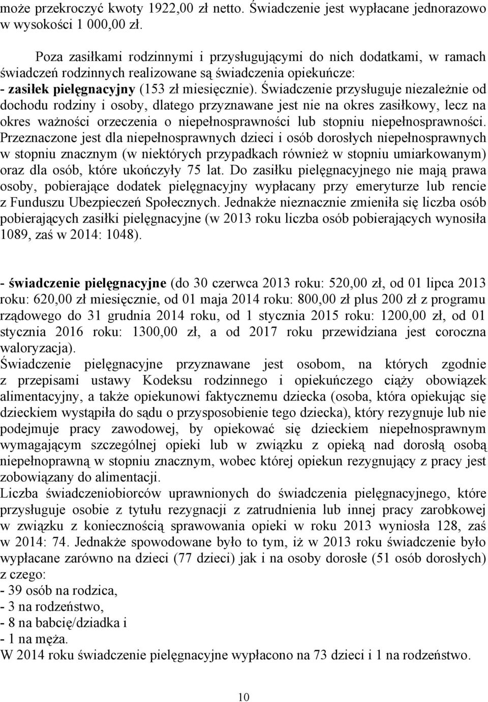 Świadczenie przysługuje niezależnie od dochodu rodziny i osoby, dlatego przyznawane jest nie na okres zasiłkowy, lecz na okres ważności orzeczenia o niepełnosprawności lub stopniu niepełnosprawności.