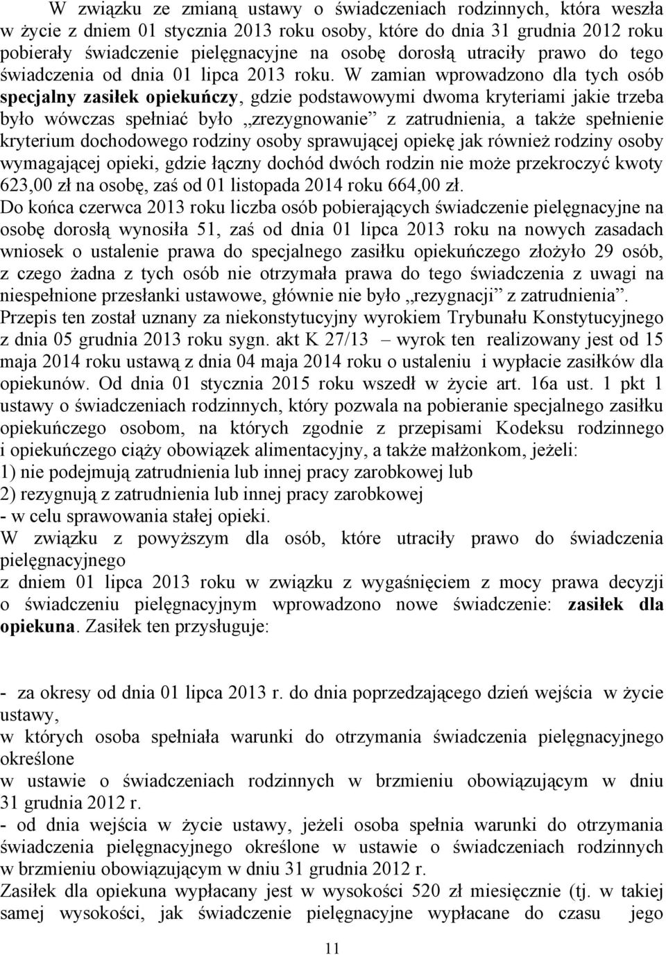 W zamian wprowadzono dla tych osób specjalny zasiłek opiekuńczy, gdzie podstawowymi dwoma kryteriami jakie trzeba było wówczas spełniać było zrezygnowanie z zatrudnienia, a także spełnienie kryterium