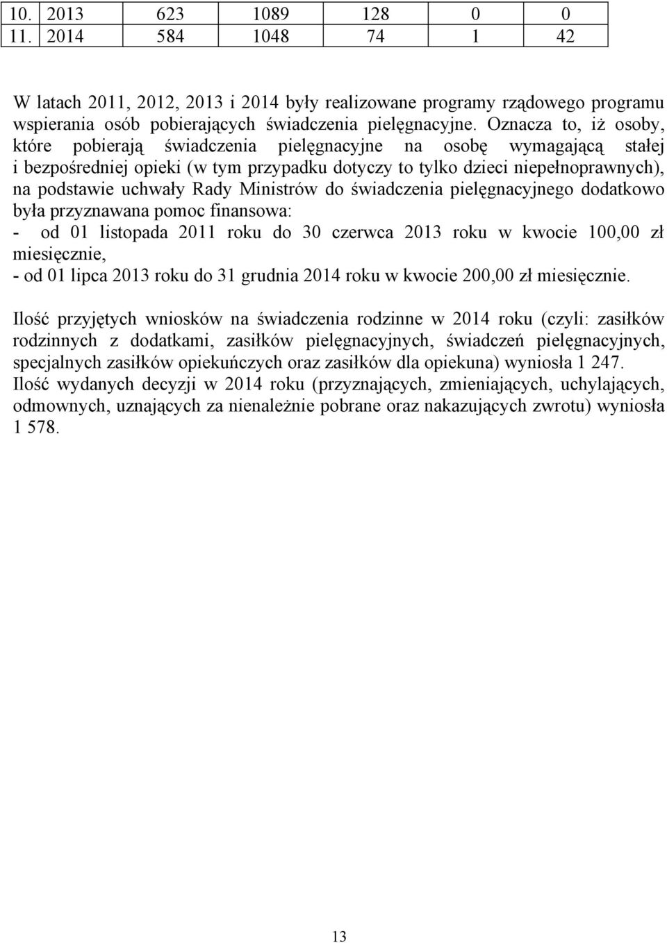 Ministrów do świadczenia pielęgnacyjnego dodatkowo była przyznawana pomoc finansowa: - od 01 listopada 2011 roku do 30 czerwca 2013 roku w kwocie 100,00 zł miesięcznie, - od 01 lipca 2013 roku do 31