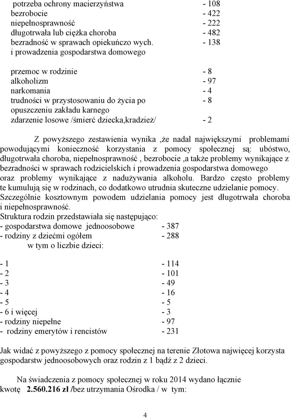 dziecka,kradzież/ - 2 Z powyższego zestawienia wynika,że nadal największymi problemami powodującymi konieczność korzystania z pomocy społecznej są: ubóstwo, długotrwała choroba, niepełnosprawność,