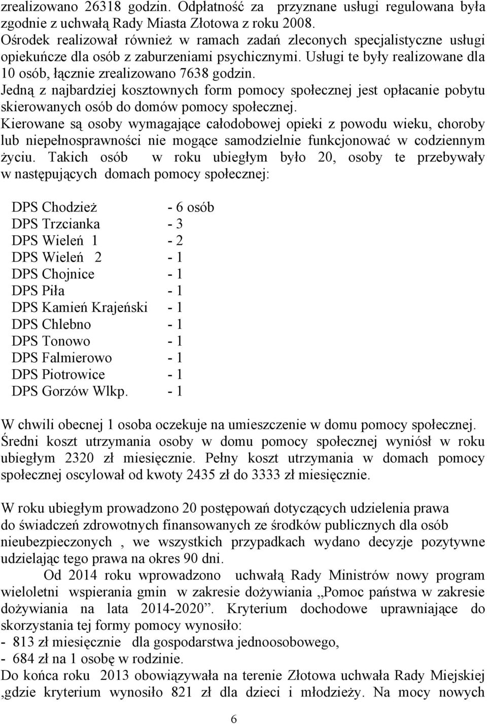 Jedną z najbardziej kosztownych form pomocy społecznej jest opłacanie pobytu skierowanych osób do domów pomocy społecznej.