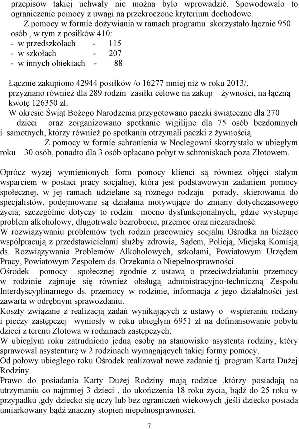 posiłków /o 16277 mniej niż w roku 2013/, przyznano również dla 289 rodzin zasiłki celowe na zakup żywności, na łączną kwotę 126350 zł.