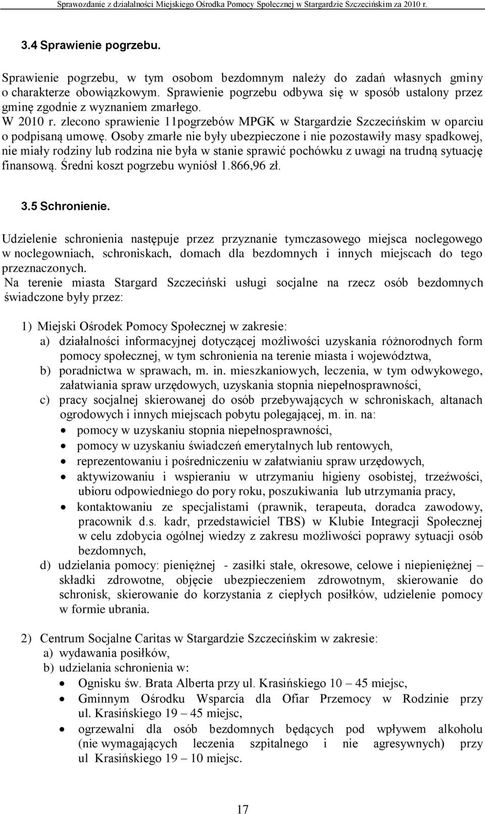 Osoby zmarłe nie były ubezpieczone i nie pozostawiły masy spadkowej, nie miały rodziny lub rodzina nie była w stanie sprawić pochówku z uwagi na trudną sytuację finansową.