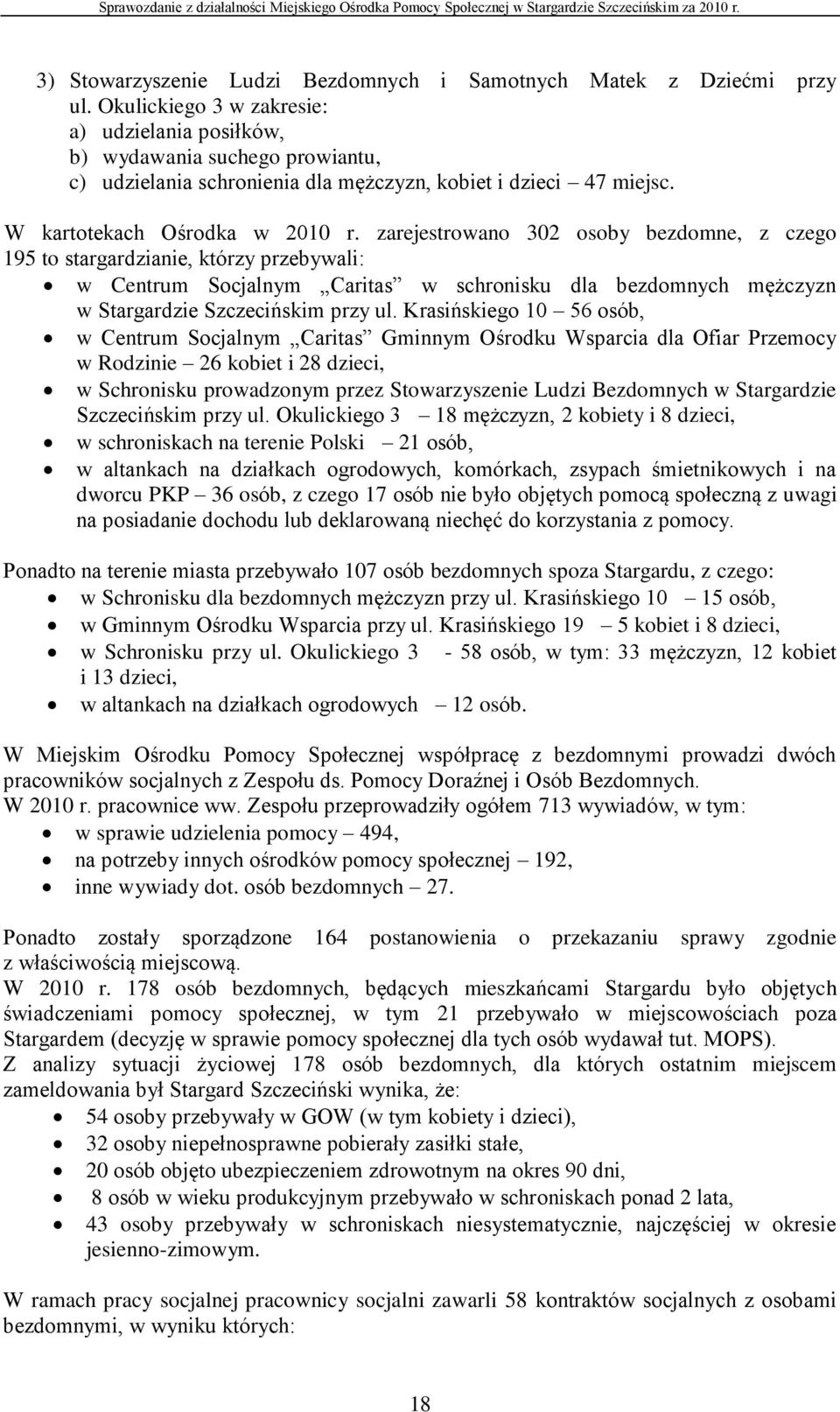 zarejestrowano 302 osoby bezdomne, z czego 195 to stargardzianie, którzy przebywali: w Centrum Socjalnym Caritas w schronisku dla bezdomnych mężczyzn w Stargardzie Szczecińskim przy ul.