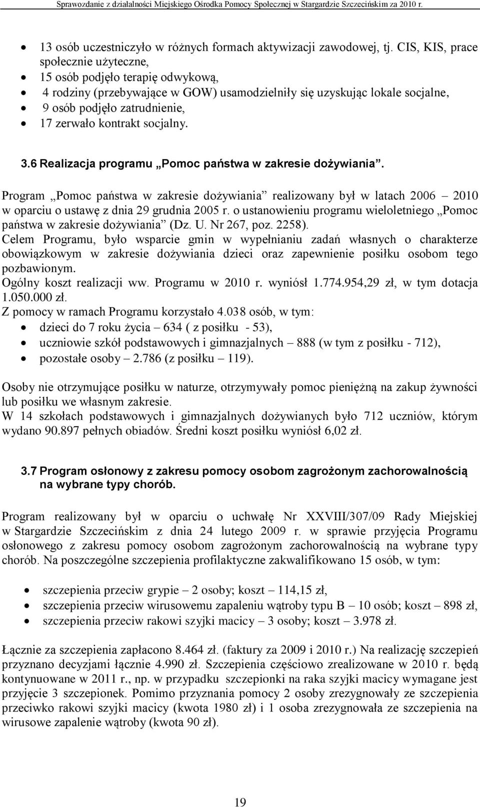 socjalny. 3.6 Realizacja programu Pomoc państwa w zakresie dożywiania. Program Pomoc państwa w zakresie dożywiania realizowany był w latach 2006 2010 w oparciu o ustawę z dnia 29 grudnia 2005 r.