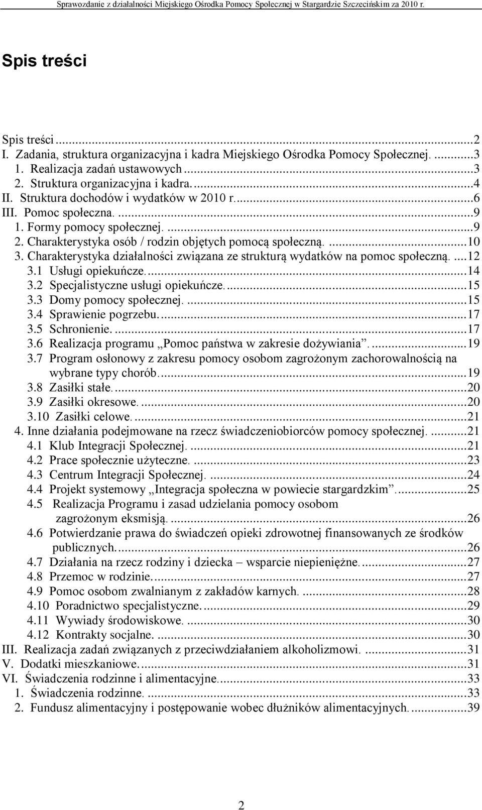 Charakterystyka działalności związana ze strukturą wydatków na pomoc społeczną.... 12 3.1 Usługi opiekuńcze.... 14 3.2 Specjalistyczne usługi opiekuńcze.... 15 3.3 Domy pomocy społecznej.... 15 3.4 Sprawienie pogrzebu.