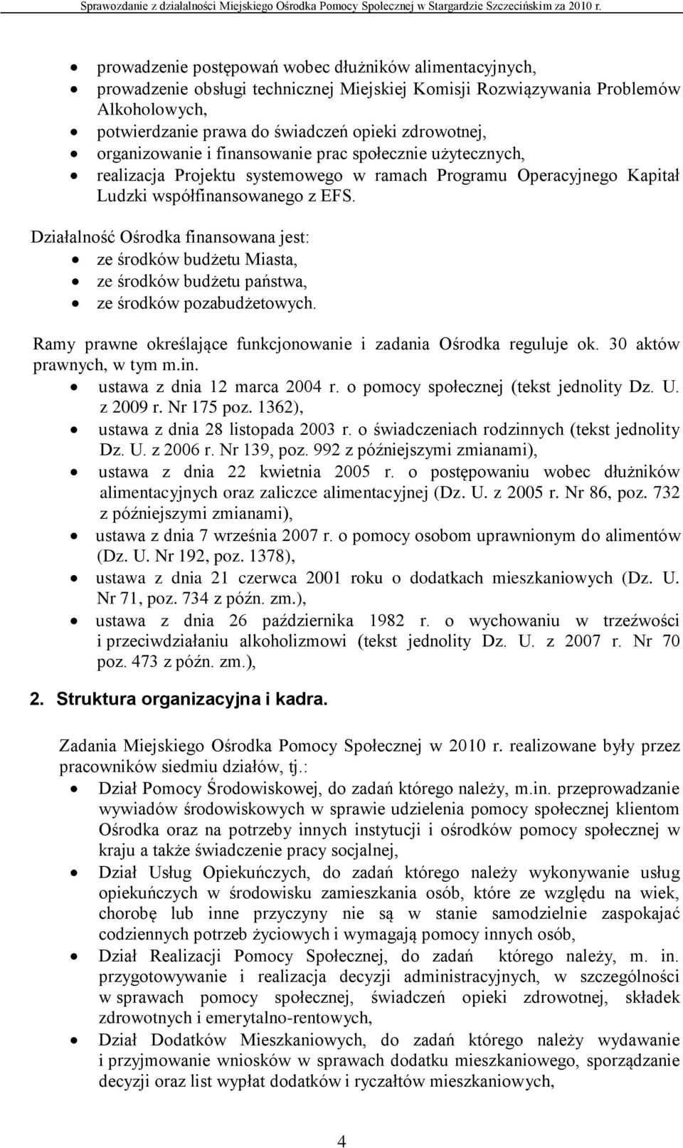 Działalność Ośrodka finansowana jest: ze środków budżetu Miasta, ze środków budżetu państwa, ze środków pozabudżetowych. Ramy prawne określające funkcjonowanie i zadania Ośrodka reguluje ok.