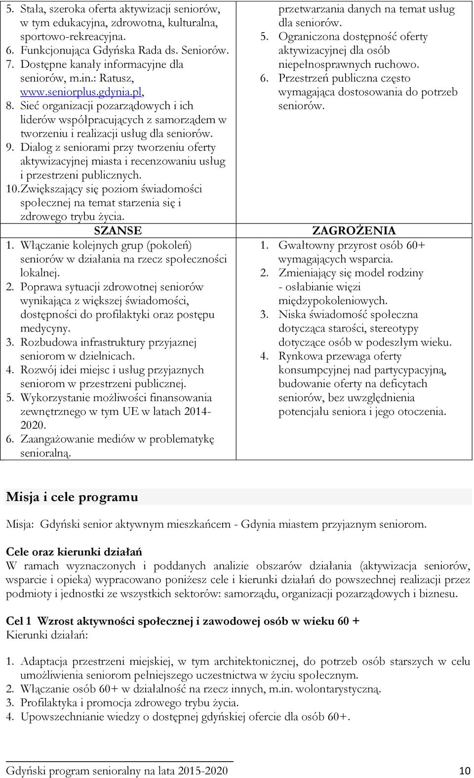 Sieć organizacji pozarządowych i ich liderów współpracujących z samorządem w tworzeniu i realizacji usług dla seniorów. 9.