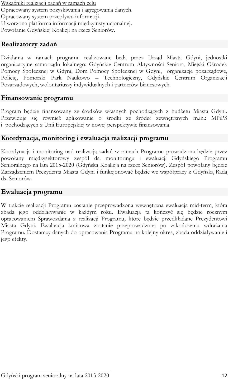 Realizatorzy zadań Działania w ramach programu realizowane będą przez Urząd Miasta Gdyni, jednostki organizacyjne samorządu lokalnego: Gdyńskie Centrum Aktywności Seniora, Miejski Ośrodek Pomocy