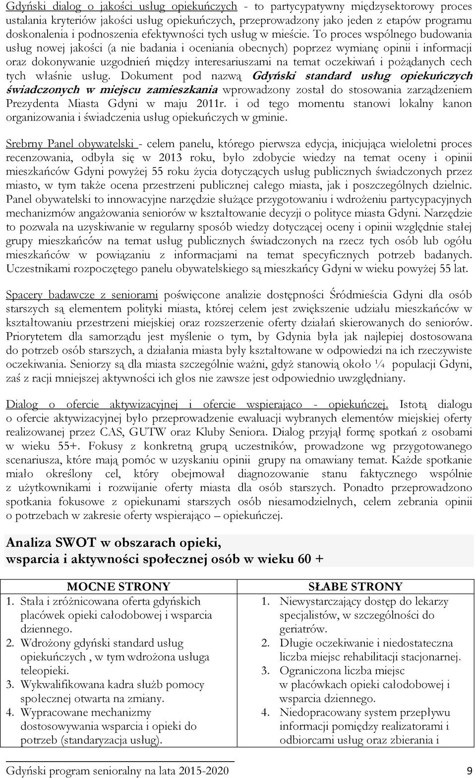 To proces wspólnego budowania usług nowej jakości (a nie badania i oceniania obecnych) poprzez wymianę opinii i informacji oraz dokonywanie uzgodnień między interesariuszami na temat oczekiwań i