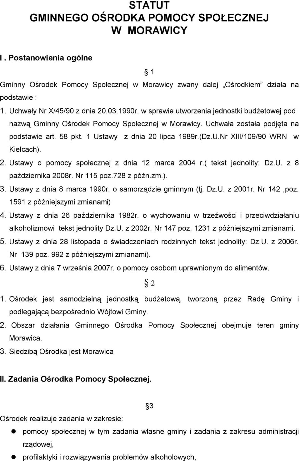 2. Ustawy o pomocy społecznej z dnia 12 marca 2004 r.( tekst jednolity: Dz.U. z 8 października 2008r. Nr 115 poz.728 z późn.zm.). 3. Ustawy z dnia 8 marca 1990r. o samorządzie gminnym (tj. Dz.U. z 2001r.