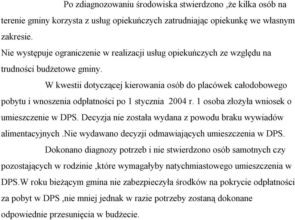 W kwestii dotyczącej kierowania osób do placówek całodobowego pobytu i wnoszenia odpłatności po 1 stycznia 2004 r. 1 osoba złożyła wniosek o umieszczenie w DPS.