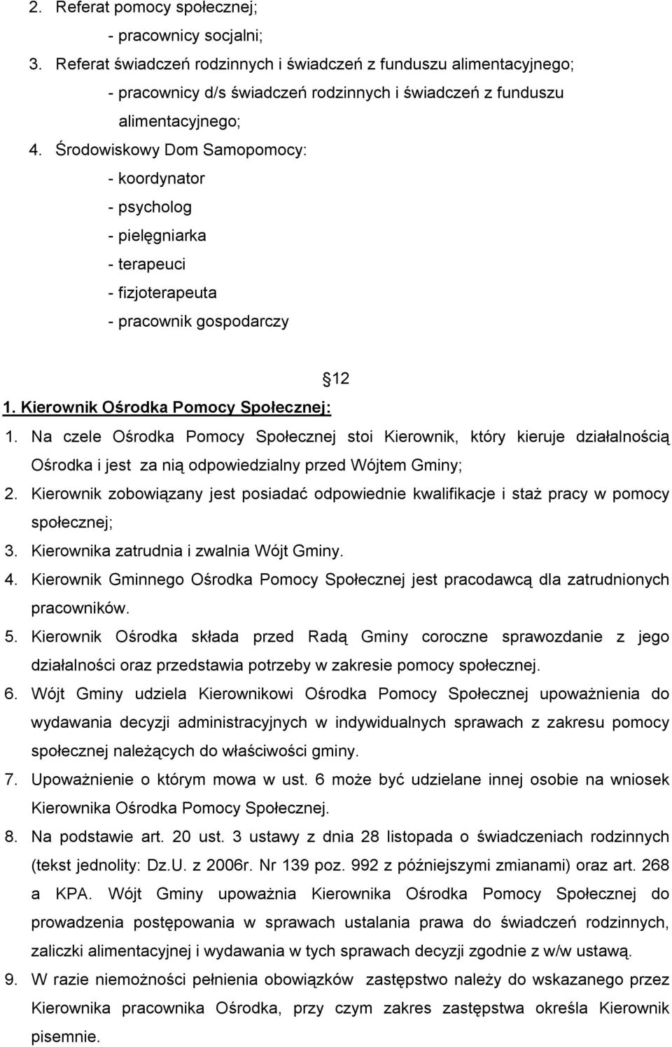 Środowiskowy Dom Samopomocy: - koordynator - psycholog - pielęgniarka - terapeuci - fizjoterapeuta - pracownik gospodarczy 12 1. Kierownik Ośrodka Pomocy Społecznej: 1.