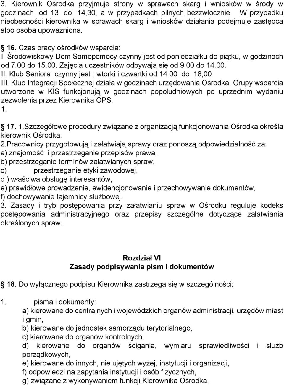 Środowiskowy Dom Samopomocy czynny jest od poniedziałku do piątku, w godzinach od 7.00 do 15.00. Zajęcia uczestników odbywają się od 9.00 do 14.00. II.