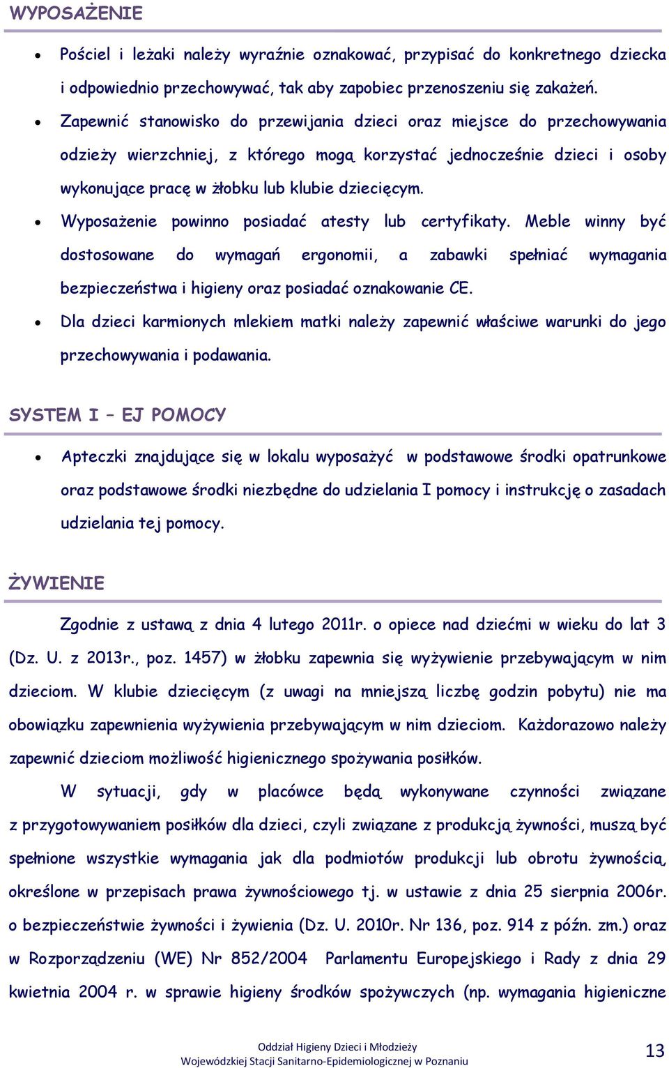 Wyposażenie powinno posiadać atesty lub certyfikaty. Meble winny być dostosowane do wymagań ergonomii, a zabawki spełniać wymagania bezpieczeństwa i higieny oraz posiadać oznakowanie CE.