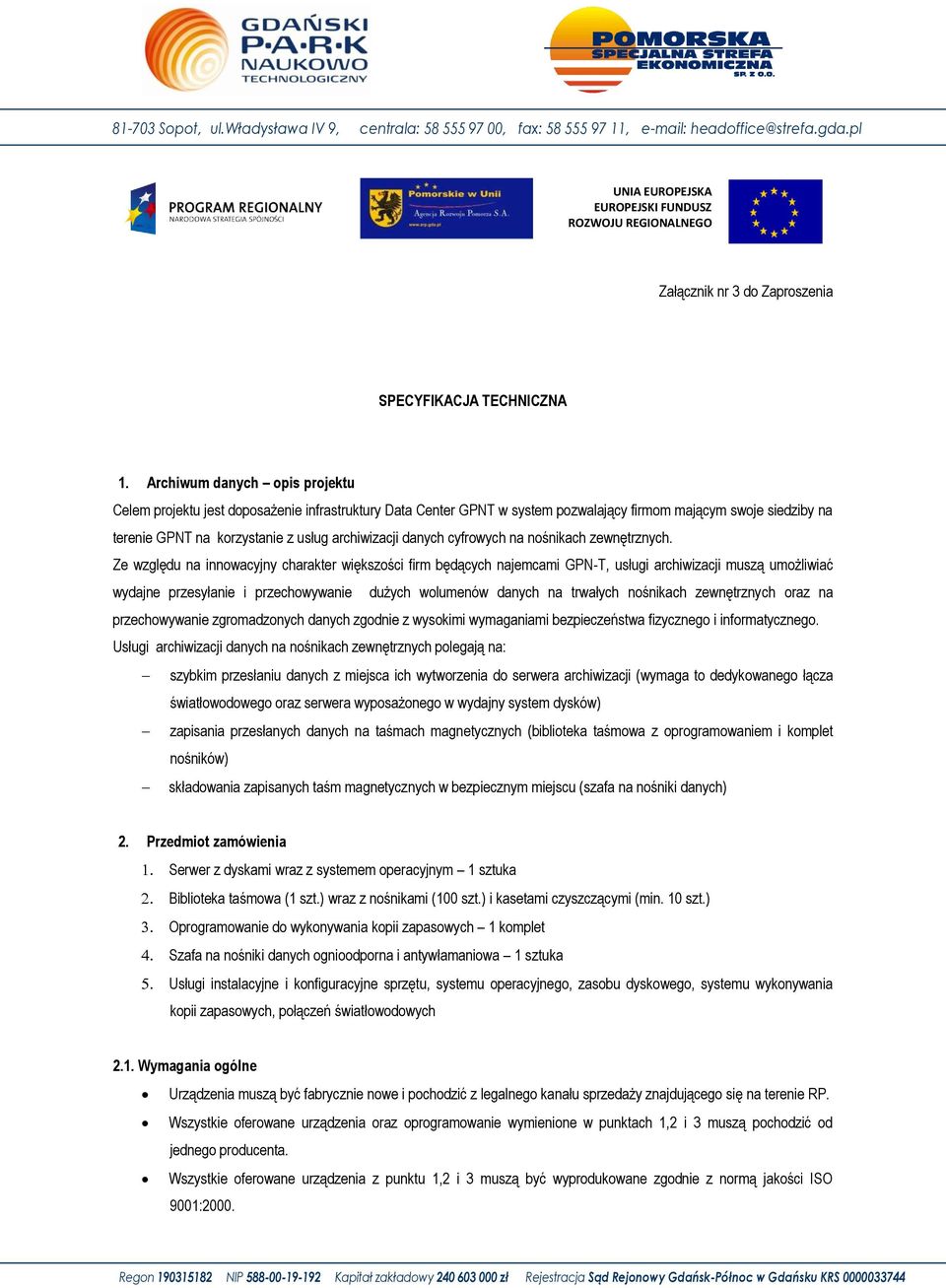 Archiwum danych opis projektu Celem projektu jest doposażenie infrastruktury Data Center GPNT w system pozwalający firmom mającym swoje siedziby na terenie GPNT na korzystanie z usług archiwizacji