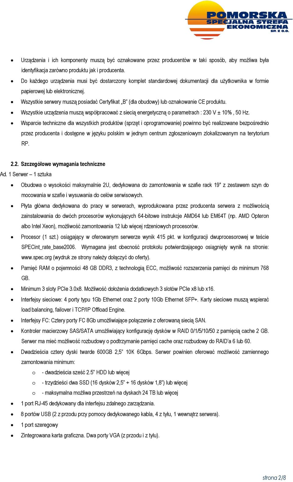 Wszystkie serwery muszą posiadać Certyfikat B (dla obudowy) lub oznakowanie CE produktu. Wszystkie urządzenia muszą współpracować z siecią energetyczną o parametrach : 230 V ± 10%, 50 Hz.