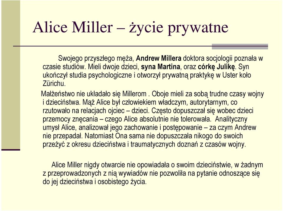 Mąż Alice był człowiekiem władczym, autorytarnym, co rzutowało na relacjach ojciec dzieci. Często dopuszczał się wobec dzieci przemocy znęcania czego Alice absolutnie nie tolerowała.