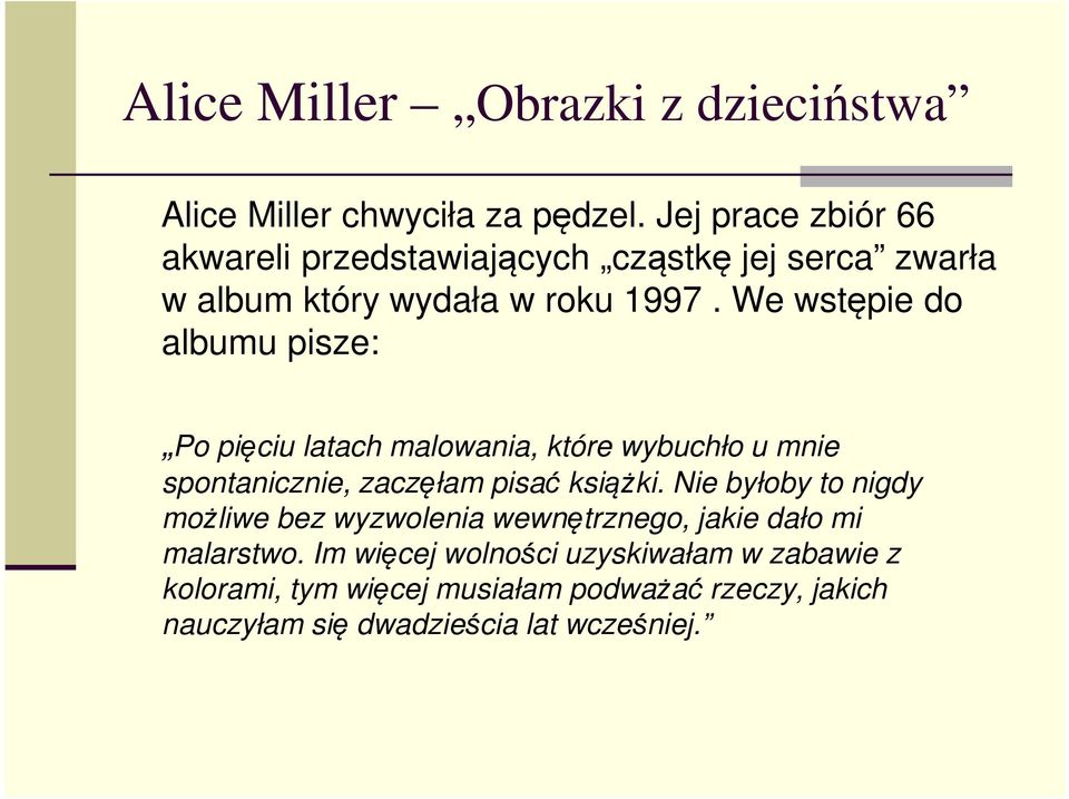 We wstępie do albumu pisze: Po pięciu latach malowania, które wybuchło u mnie spontanicznie, zaczęłam pisać książki.