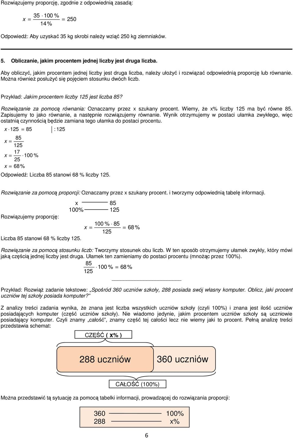 MoŜna równieŝ posłuŝyć się pojęciem stosunku dwóch liczb. Przykład: Jakim procentem liczby 25 jest liczba 85? Rozwiązanie za pomocą równania: Oznaczamy przez x szukany procent.