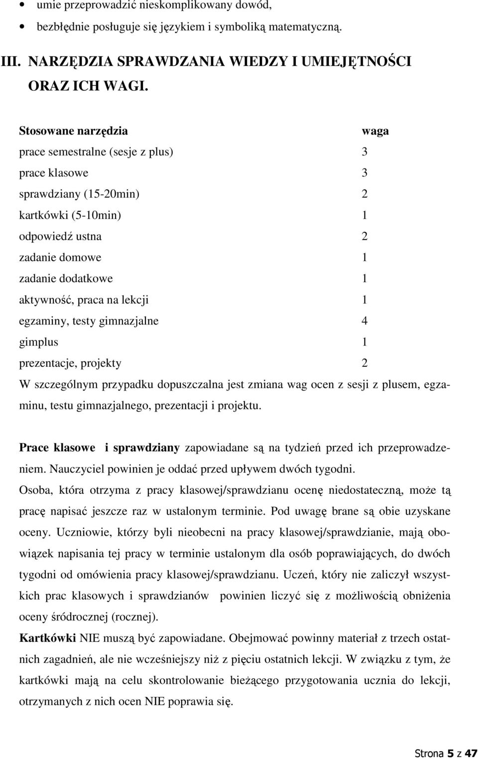 lekcji 1 egzaminy, testy gimnazjalne 4 gimplus 1 prezentacje, projekty 2 W szczególnym przypadku dopuszczalna jest zmiana wag ocen z sesji z plusem, egzaminu, testu gimnazjalnego, prezentacji i