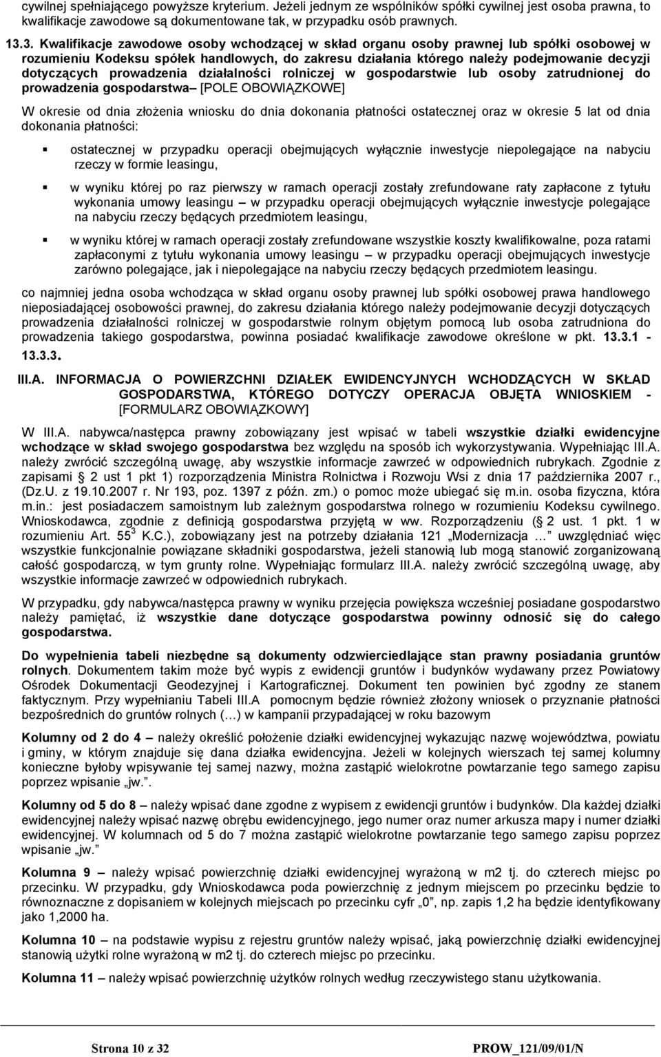 prowadzenia działalności rolniczej w gospodarstwie lub osoby zatrudnionej do prowadzenia gospodarstwa [POLE OBOWIĄZKOWE] W okresie od dnia złożenia wniosku do dnia dokonania płatności ostatecznej