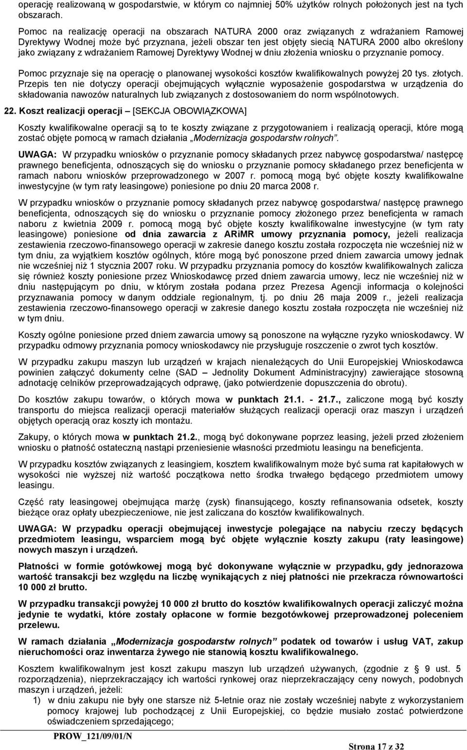 związany z wdrażaniem Ramowej Dyrektywy Wodnej w dniu złożenia wniosku o przyznanie pomocy. Pomoc przyznaje się na operację o planowanej wysokości kosztów kwalifikowalnych powyżej 20 tys. złotych.