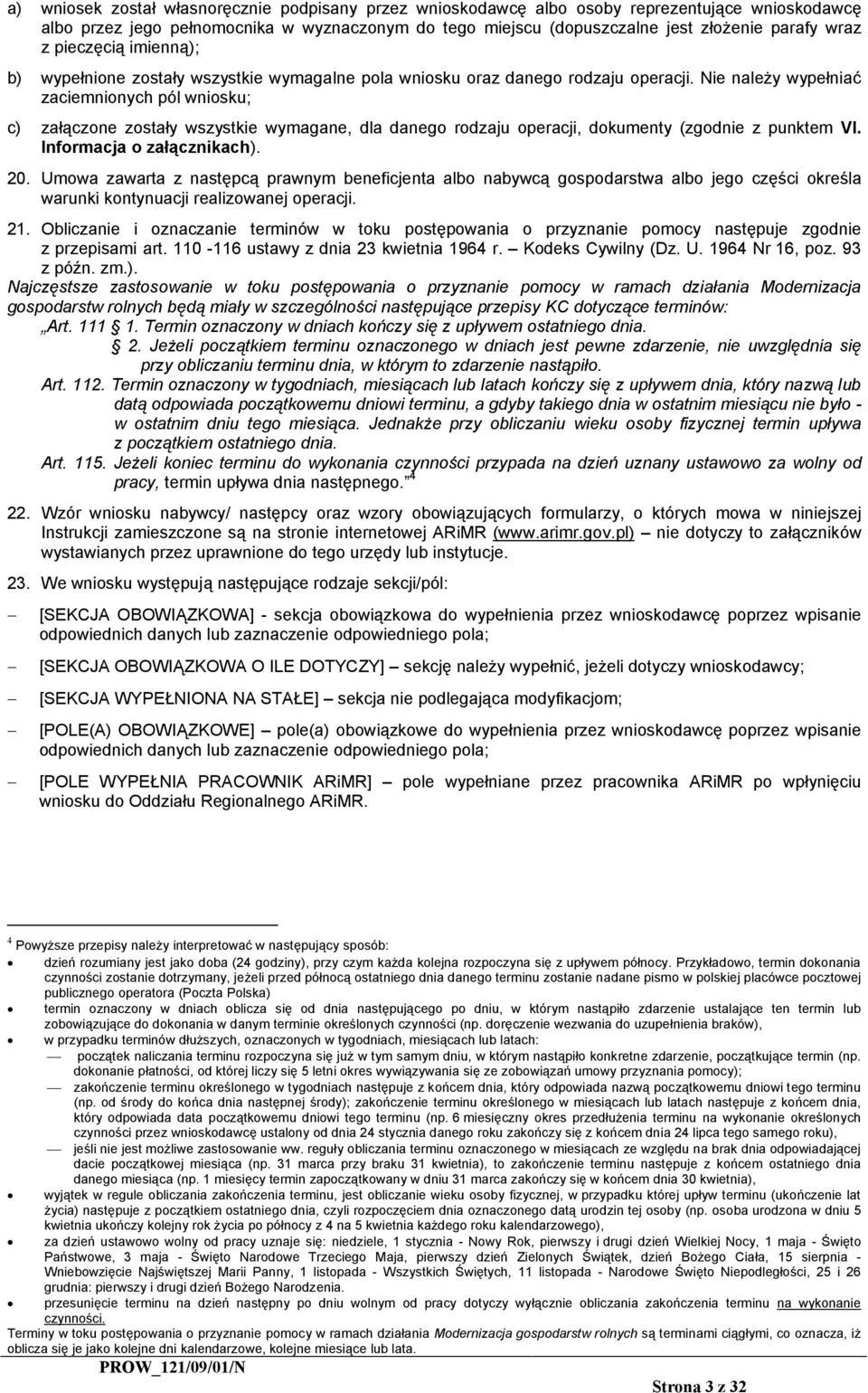 Nie należy wypełniać zaciemnionych pól wniosku; c) załączone zostały wszystkie wymagane, dla danego rodzaju operacji, dokumenty (zgodnie z punktem VI. Informacja o załącznikach). 20.