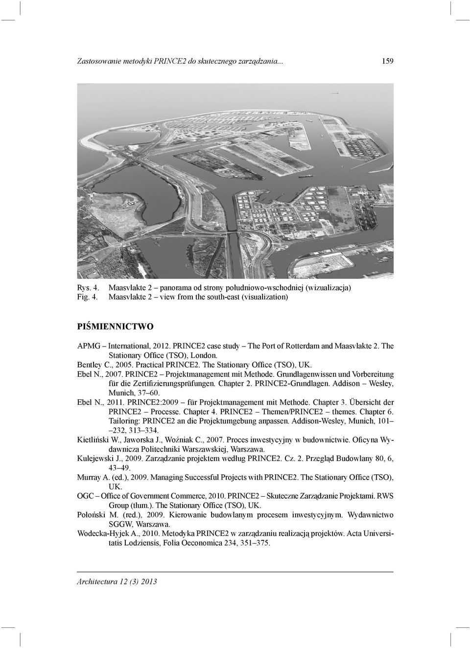 PRINCE2 case study The Port of Rotterdam and Maasvlakte 2. The Stationary Office (TSO), London. Bentley C., 2005. Practical PRINCE2. The Stationary Office (TSO), UK. Ebel N., 2007.