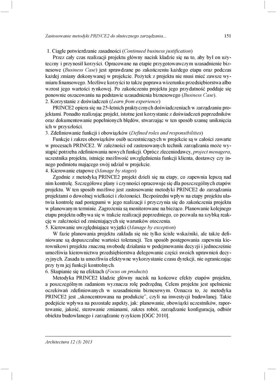 Opracowane na etapie przygotowawczym uzasadnienie biznesowe (Business Case) jest sprawdzane po zakończeniu każdego etapu oraz podczas każdej zmiany dokonywanej w projekcie.