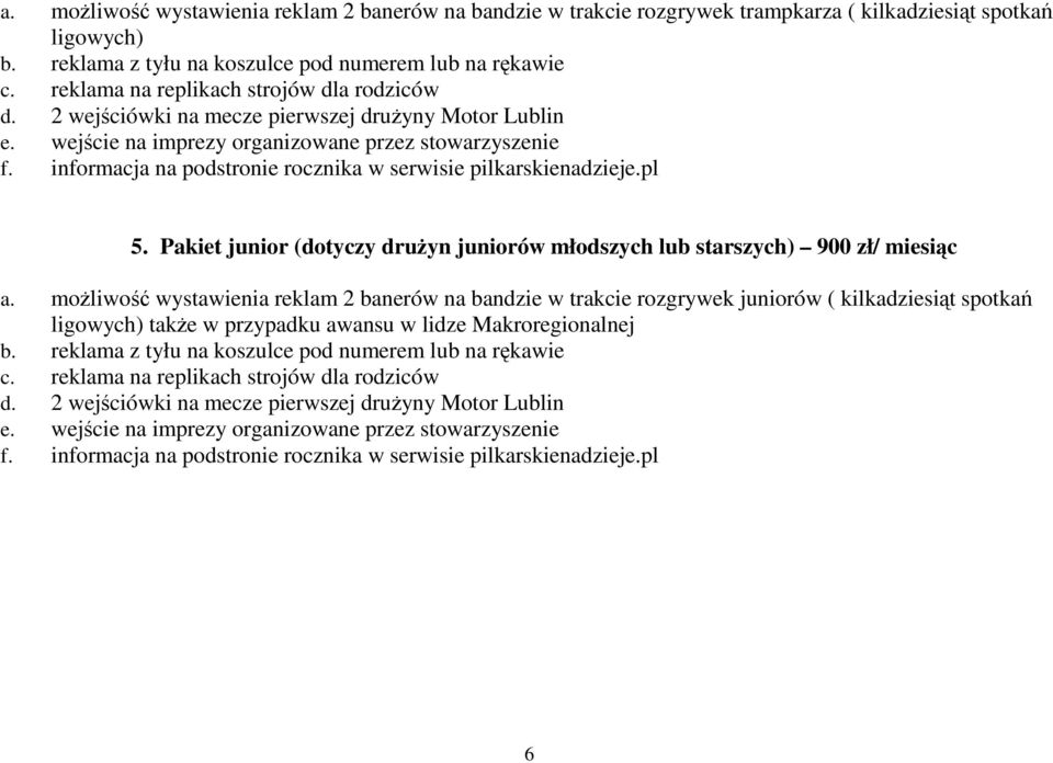 informacja na podstronie rocznika w serwisie pilkarskienadzieje.pl 5. Pakiet junior (dotyczy drużyn juniorów młodszych lub starszych) 900 zł/ miesiąc a.