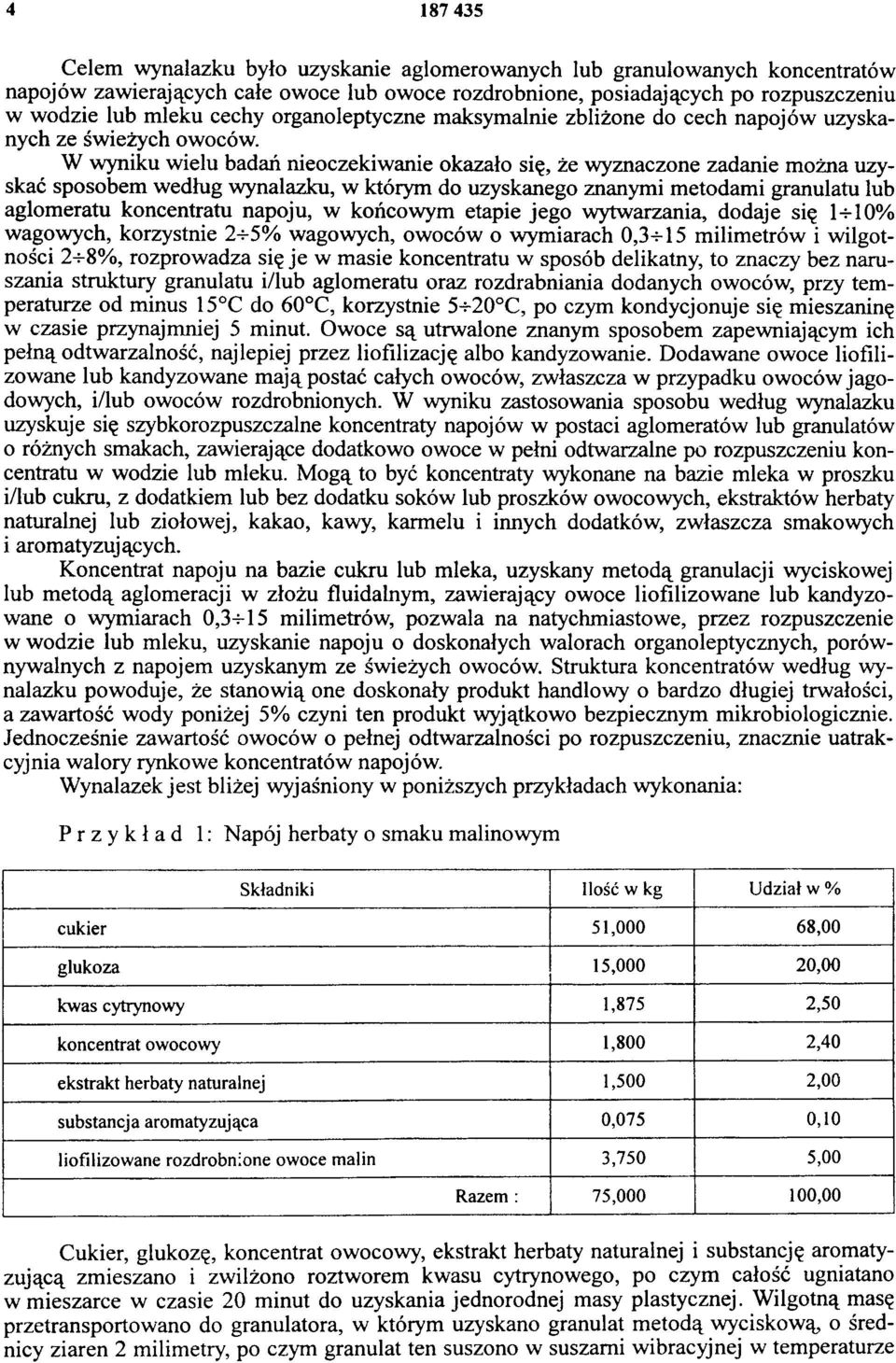 W wyniku wielu badań nieoczekiwanie okazało się, że wyznaczone zadanie można uzyskać sposobem według wynalazku, w którym do uzyskanego znanymi metodami granulatu lub aglomeratu koncentratu napoju, w