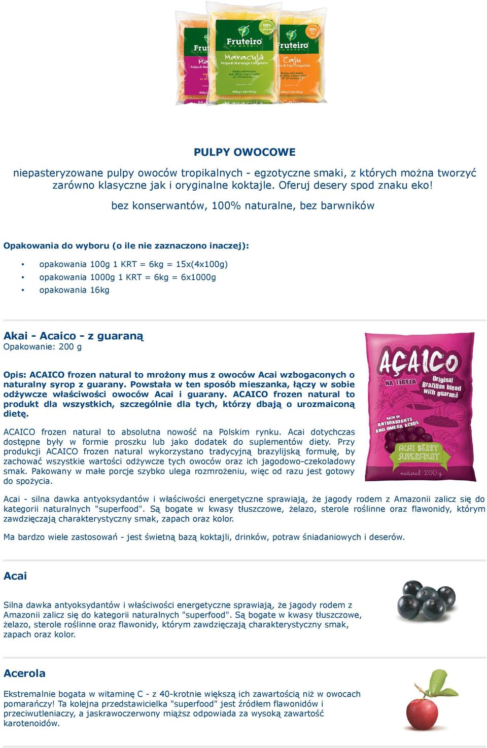 Akai - Acaico - z guaraną Opakowanie: 200 g Opis: ACAICO frozen natural to mrożony mus z owoców Acai wzbogaconych o naturalny syrop z guarany.