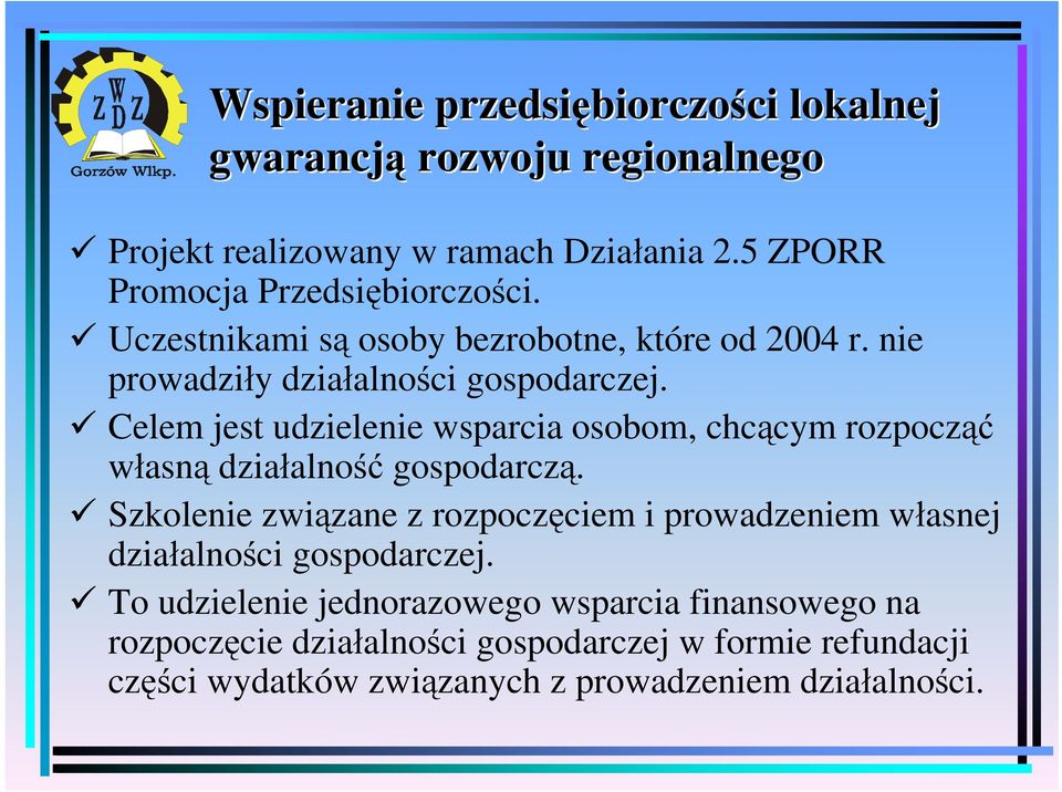 Celem jest udzielenie wsparcia osobom, chcącym rozpocząć własną działalność gospodarczą.