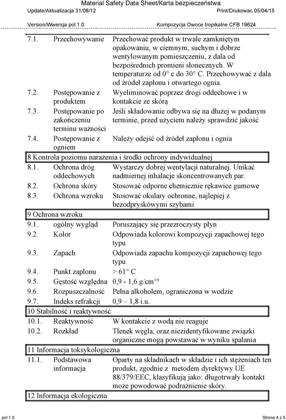 4. Postępowanie z ogniem Jeśli składowanie odbywa się na dłużej w podanym terminie, przed użyciem należy sprawdzić jakość Należy odejść od źródeł zapłonu i ognia 8 Kontrola poziomu narażenia i środki